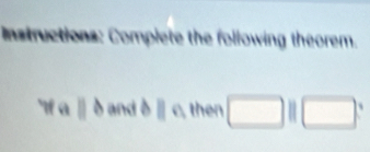 Instructions: Complete the following theorem. 
f a parallel b and bparallel c, then □ || 1□°