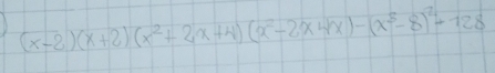 (x-2)(x+2)(x^2+2x+4)(x^2-2x4x)-(x^3-8)^2+128