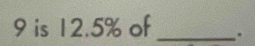 9 is 12.5% of_ 
.