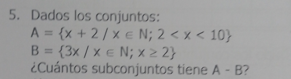 Dados los conjuntos:
A= x+2/x∈ N;2
B= 3x/x∈ N;x≥ 2
¿Cuántos subconjuntos tiene A-B 2