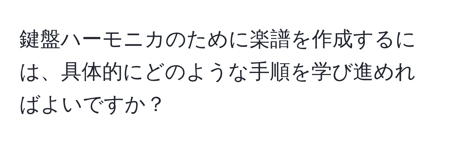 鍵盤ハーモニカのために楽譜を作成するには、具体的にどのような手順を学び進めればよいですか？