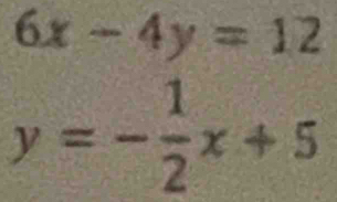 6x-4y=12
y=- 1/2 x+5