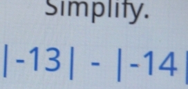 Simplity.
|-13|-|-14