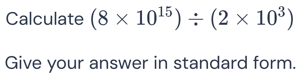 Solved: Calculate (8* 10^(15))/ (2* 10^3) Give your answer in standard ...