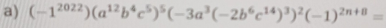 (-1^(2022))(a^(12)b^4c^5)^5(-3a^3(-2b^6c^(14))^3)^2(-1)^2n+8=