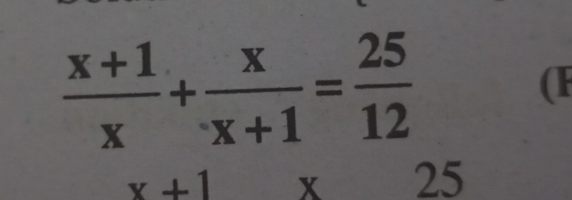  (x+1)/x + x/x+1 = 25/12 
(F
x+1
x
25