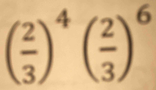 ( 2/3 )^4( 2/3 )^6