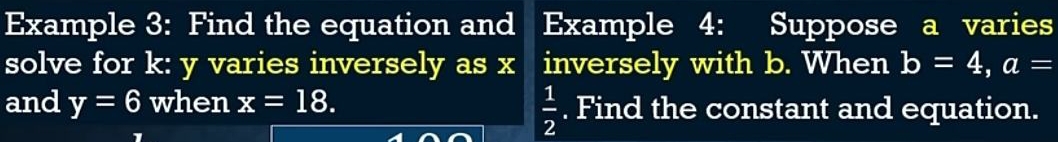 Example 3: Find the equation and Example 4: Suppose a varies 
solve for k : y varies inversely as x inversely with b. When b=4, a=
 1/2 
and y=6 when x=18. . Find the constant and equation.