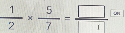  1/2 *  5/7 = □ /□   OK