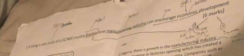 Using a case study of a LIC/NEE country, explain how ma facturing industry can encourage económic development 
) do: 
n Nigeria, there is growth in the manufacturing industry 
crease in factories opening which has created a 
fry Companies such as