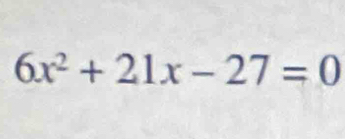 6x^2+21x-27=0