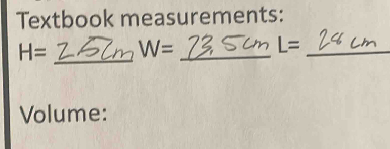 Textbook measurements:
H= _
W= _
1 = _ 
Volume: