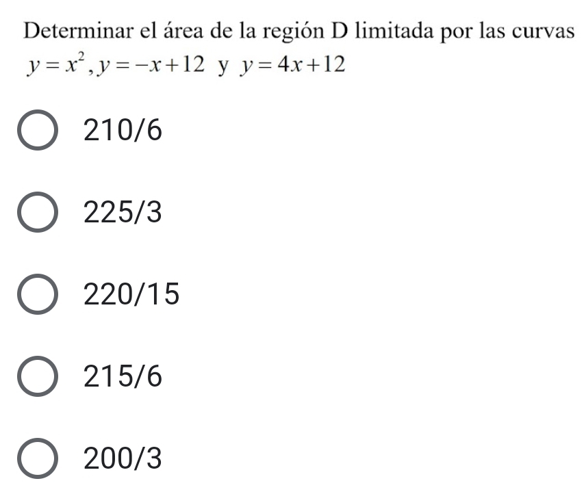 Determinar el área de la región D limitada por las curvas
y=x^2, y=-x+12 y y=4x+12
210/6
225/3
220/15
215/6
200/3