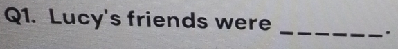 Lucy's friends were 
_ 
.