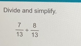Divide and simplify.
 7/13 /  8/13 