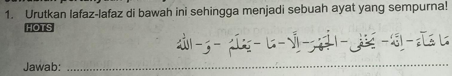 Urutkan lafaz-lafaz di bawah ini sehingga menjadi sebuah ayat yang sempurna! 
HOTS 
-101-5-u^.-_  
∵ -e^(-frac 1)3endarray |- 1/6 [=L 
Jawab:_ 
_