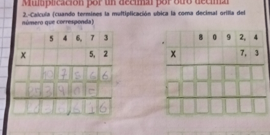 Multplicación por un decimal por oto decimal
2.-Calcula (cuando termines la multiplicación ubica la coma decimal orilla del
número que corresponda)