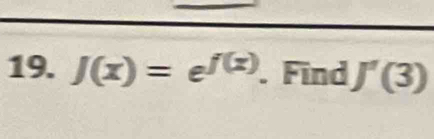 J(x)=e^(f(x)). Find J'(3)