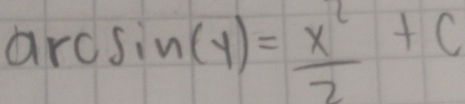 arcsin (y)= x^2/2 +c