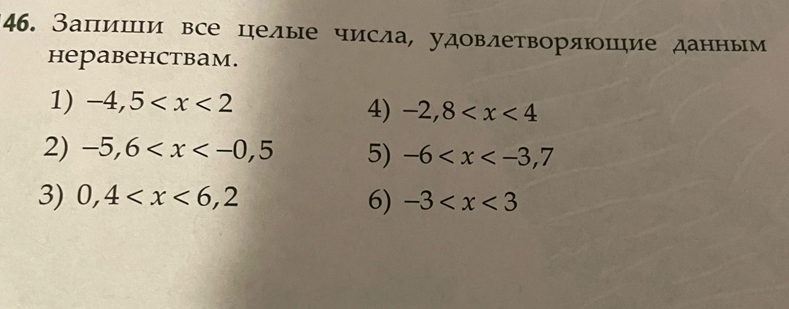 Заπиши все целые числа, удовлетворяюшие данным 
hepabehctbam. 
1) -4,5
4) -2,8
2) -5,6 5) -6
3) 0,4 6) -3