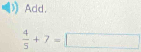 Add.
 4/5 +7=□