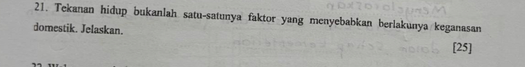 Tekanan hidup bukanlah satu-satunya faktor yang menyebabkan berlakunya keganasan 
domestik. Jelaskan. 
[25]