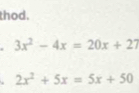 thod. 
. 3x^2-4x=20x+27. 2x^2+5x=5x+50