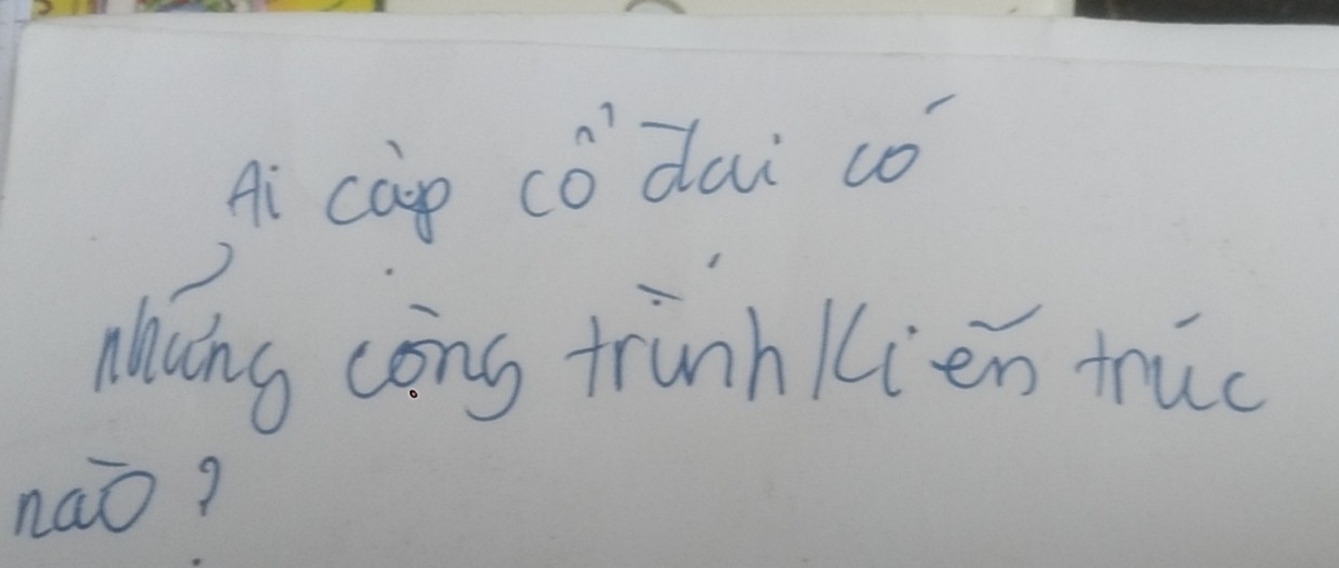 Ai càp cǒ dai co) 
Mlng cong trunhkien truc 
nao?