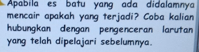 Apabila es batu yang ada didalamnya 
mencair apakah yang terjadi? Coba kalian 
hubungkan dengan pengenceran larutan 
yang telah dipelajari sebelumnya.