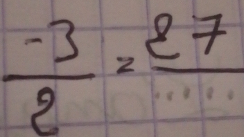  (-3)/2 =frac 27