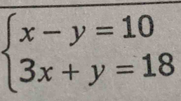 beginarrayl x-y=10 3x+y=18endarray.