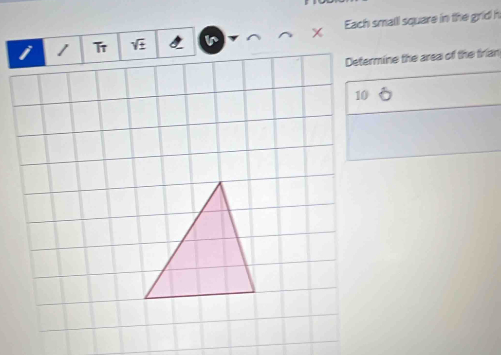 Each small square in the grid h 
1 T 
Determine the area of the trian
10