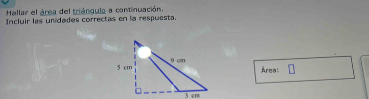 Hallar el área del triángulo a continuación. 
Incluir las unidades correctas en la respuesta. 
Área: