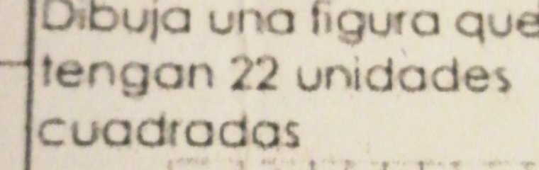 Dibuja una figura que 
tengan 22 unidades 
cuadradas