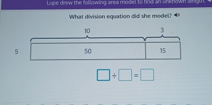 Lupe drew the following area model to find an unknown length. 
What division equation did she model?
□ / □ =□