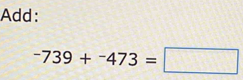 Add:
-739+^-473=□