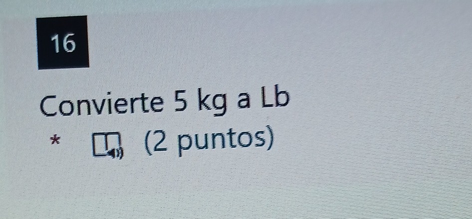 Convierte 5 kg a Lb
* 
(2 puntos)