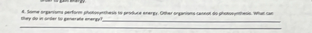 Some organisms perform photosynthesis to produce energy. Other organisms caneot do photosynthesis. What can 
they do in order to generate energy ?_ 
_