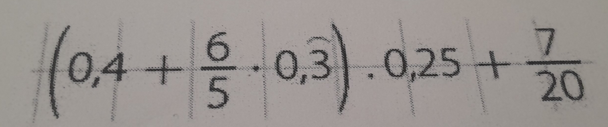 (0,4+ 6/5 · 0,overline 3)· 0,25+ 7/20 