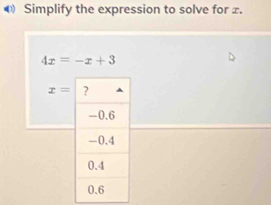 Simplify the expression to solve for x.
4x=-x+3
x=