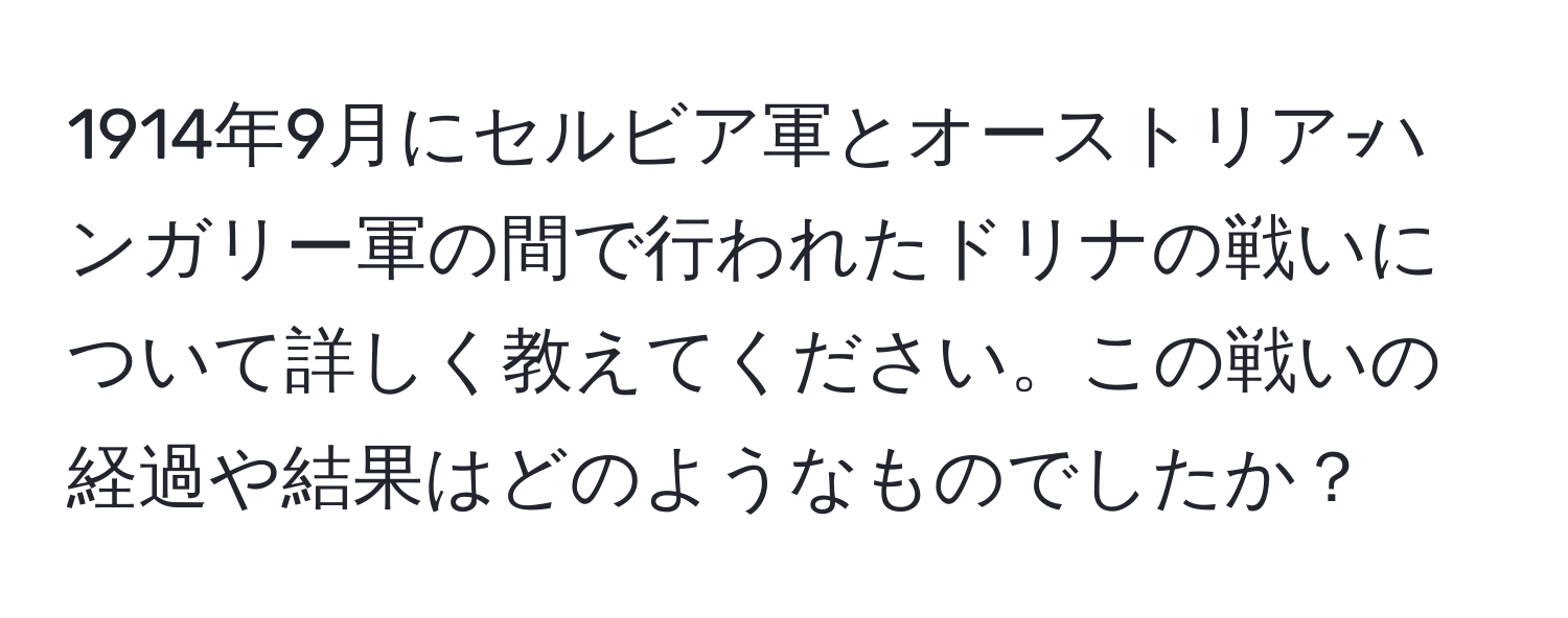 1914年9月にセルビア軍とオーストリア‐ハンガリー軍の間で行われたドリナの戦いについて詳しく教えてください。この戦いの経過や結果はどのようなものでしたか？