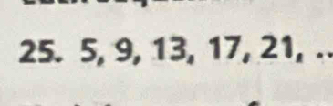 25. 5, 9, 13, 17, 21, ..