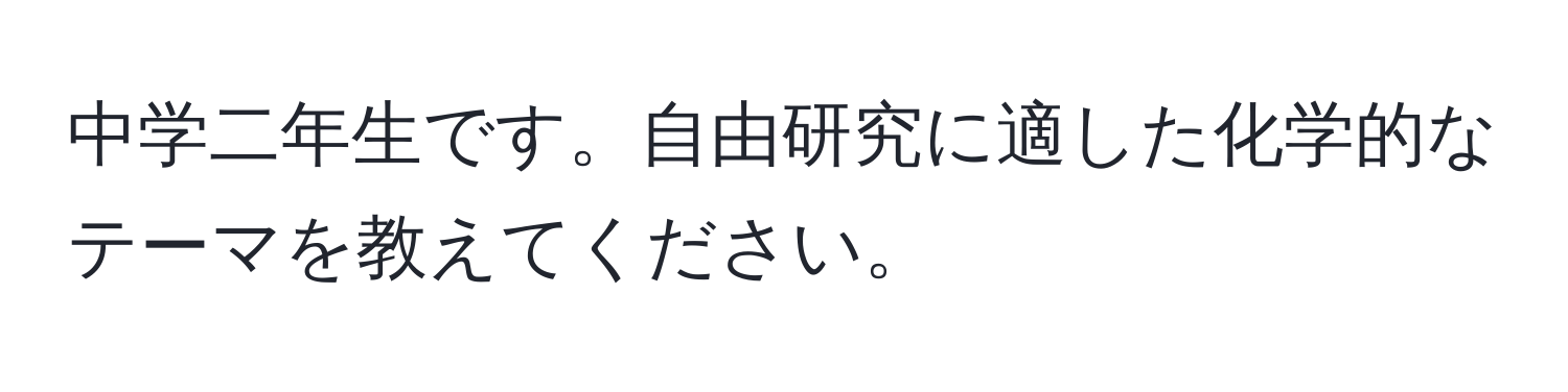 中学二年生です。自由研究に適した化学的なテーマを教えてください。