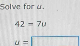 Solve for u.
42=7u
u=□