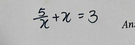  5/x +x=3 An