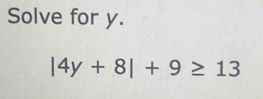 Solve for y.
|4y+8|+9≥ 13