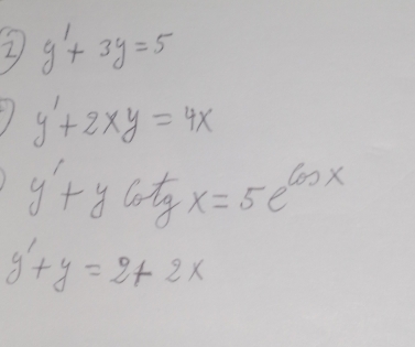 2 y'+3y=5
y'+2xy=4x
y'+ycot gx=5e^(cos x)
y'+y=2+2x