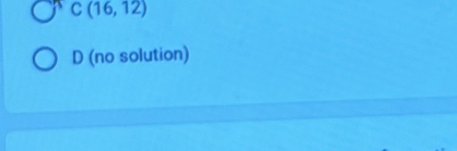 C(16,12)
D (no solution)
