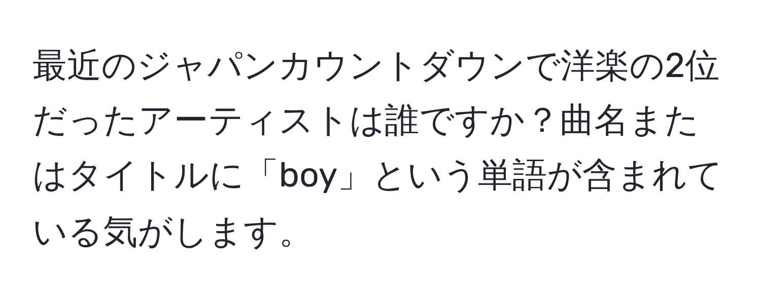 最近のジャパンカウントダウンで洋楽の2位だったアーティストは誰ですか？曲名またはタイトルに「boy」という単語が含まれている気がします。