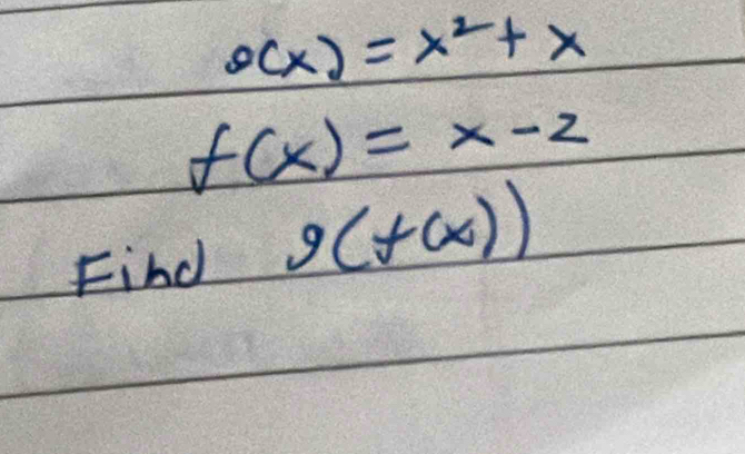 xx)=x^2+x
f(x)=x-2
Find g(f(x))